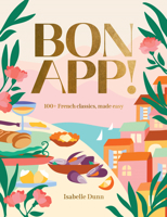 Bon App!: 100+ French classic, made easy 1923239198 Book Cover