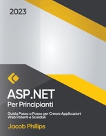 ASP.NET per Principianti: Guida Passo a Passo per Creare Applicazioni Web Potenti e Scalabili B0C47Q9K6M Book Cover