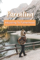 Parenting: Adjusting To Fatherhood: Being A Father To A Son B091NLXPZL Book Cover