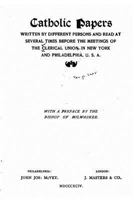 Catholic Papers Written by Different Persons and Read at Several Times 1533649774 Book Cover