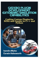 Gazebo Plugin Development Extending Simulation Capabilities: Crafting Custom Plugins for ROS2 and Gazebo in C++ and Python B0FK3CFYKT Book Cover
