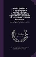 Second Chambers in Practice in Modern Legislative Systems Considered in Relation to Representative Government, the Party System & the Referendum: Being the Papers of the Rainbow Circle, 1910-11 1355879507 Book Cover