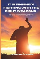 It is finished! Fighting with the Right Weapon: 31-Day Warfare Prayer Book B0F4MW7WYG Book Cover