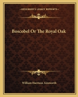 Boscobel, or, the Royal Oak 150557059X Book Cover