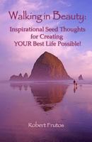 Walking in Beauty: Inspirational Seed Thoughts for Creating YOUR Best Life Possible! 149276082X Book Cover