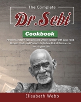 The Complete DR. SEBI Cookbook: Alkaline Diet for Weight Loss and Detox Your Body with Basic Food Recipes, Herbs and Products to Reduce Risk of Disease - to Live a Lighter Life 180166868X Book Cover