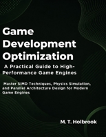Game Development Optimization: A Practical Guide to High-Performance Game Engines: Master SIMD Techniques, Physics Simulation, and Parallel Architecture Design for Modern Game Engines B0H29DJFZB Book Cover