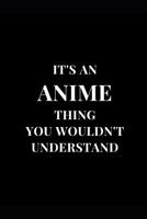 It's An Anime Thing You Wouldn't Understand: Anime Gag Gift Funny Lined Notebook Journal 1081835273 Book Cover