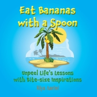Eat Bananas with a Spoon: Unpeel Life’s Lessons with Bite-size Inspirations 1956496572 Book Cover