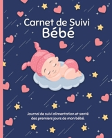 Carnet de Suivi Bébé: Journal de bord pour les parents pour suivre : alimentation, sommeil, activité, change, poids, température et humeur de bébé. (French Edition) 1657103269 Book Cover