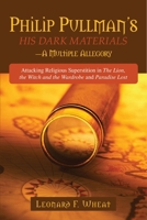 Philp Pullman's His Dark Materials: A Multiple Allegory: Attacking Religious Superstition in the Lion, the Witch and the Wardrobe and Paradise Lost 1591025893 Book Cover