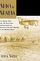 Spies in Arabia: The Great War and the Cultural Foundations of Britain's Covert Empire in the Middle East 0199734801 Book Cover