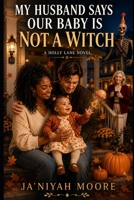 My Husband Says Our Baby Is Not a Witch: A BWWM Baby Romantic Comedy (The Holly Lane Series) B0HGDN2BP5 Book Cover