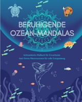 Beruhigende Ozean-Mandalas Achtsamkeits-Malbuch für Erwachsene Anti-Stress-Meeresszenen für volle Entspannung: Eine Sammlung kraftvoller spiritueller ... die die Natur feiern B0C3FNGFZ8 Book Cover