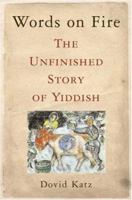 Words on Fire: The Unfinished Story of Yiddish 0465037283 Book Cover