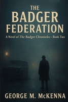 The Badger Federation: The Badger Federation: A Novel of The Badger Chronicles, Book Two B0FHB5S44N Book Cover