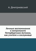 Lichnye Vospominaniya O Mitropolite Peterburgskom Antonii, Kak Uchitele I Sosluzhivtse 545856071X Book Cover
