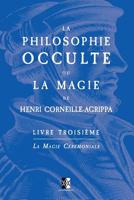 La Philosophie Occulte ou la Magie de Henri Corneille Agrippa: Livre Troisième (French Edition) 2898060143 Book Cover