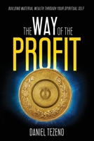 The Way of the Profit: Building Material Wealth Through Your Spiritual Self 1737987708 Book Cover