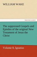 The Forbidden and Suppressed Gospels and Epistles of the Original New Testament Volume VIII Ignatius 1514365758 Book Cover