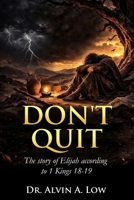 Don't Quit: The Story of Elijah According to 1 Kings 18-19 1105477703 Book Cover