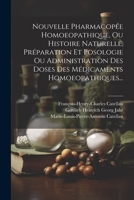 Nouvelle Pharmacopée Homoeopathique, Ou Histoire Naturelle, Préparation Et Posologie Ou Administration Des Doses Des Médicaments Homoeopathiques... (French Edition) 1022637495 Book Cover