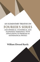 AN ELEMENTARY TREATISE ON FOURIER'S SERIES AND SPHERICAL, CYLINDRIC, AND ELLIPSOIDAL HARMONICS: With Applications to Problems in Mathematical Physics 9393971706 Book Cover