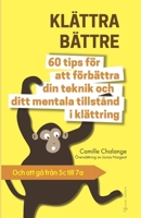 KLÄTTRA BÄTTRE - 60 tips för att förbättra din teknik och ditt mentala tillstånd i klättring: Och att gå från 5c till 7a (Framsteg i klättring) (Swedish Edition) 2487278102 Book Cover