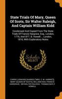 State Trials of Mary, Queen of Scots, Sir Walter Raleigh, and Captain William Kidd: Condensed and Copied from the State Trials of Francis Hargrave, Esq., London, 1776, and of T. B. Howell ... London,  1176997904 Book Cover