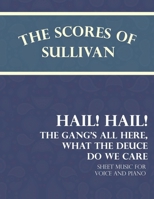 The Scores of Sullivan - Hail! Hail! the Gang's All Here, What the Deuce Do We Care - Sheet Music for Voice and Piano 1528701496 Book Cover