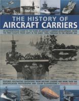 The History of Aircraft Carriers: An authoritative guide to 100 years of aircraft carrier development, from the first flights in the early 1900s through ... shown in over 260 fascinating photographs 1844764745 Book Cover