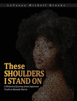 These Shoulders I Stand On: A Historical Journey From Sojourner Truth to Kamala Harris 1734438649 Book Cover