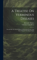 A Treatise On Verminous Diseases: Preceded By The Natural History Of Intestinal Worms, And Their Origin In The Human Body 1020203773 Book Cover