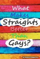 What Makes Straights Better Than Gays? 1478388781 Book Cover