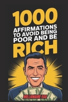 1000 Affirmations to Avoid Being Poor and Be Rich: Reprogram your mind, break out of scarcity, and MASTER the money game B0DXVK1VWV Book Cover