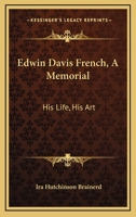 Edwin Davis French: A Memorial - His Life . . His Art 1378460642 Book Cover