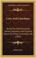 Love And Literature: Being The Reminiscences, Literary Opinions, And Fugitive Pieces Of A Poet In Humble Life 1437096794 Book Cover