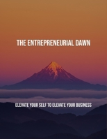 The Entrepreneurial Dawn: Elevate Your Self To Elevate Your Business B0FQDPFSM5 Book Cover