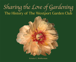 Sharing the Love of Gardening: The History of the Westport Garden Club 082622329X Book Cover