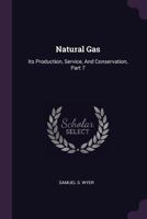 Natural Gas: Its Production, Service, and Conservation, Part 7 1378399293 Book Cover