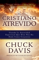 El Cristiano Atrevido: Usando La Autoridad Espiritual Que Dios Nos  Ha Dado Como Creyente 0825308763 Book Cover