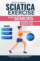 SCIATICA EXERCISE FOR SENIORS OVER 50: Step-by-step instructions on how to Deal with sciatica pain, back pain, and neck pain in our everyday lives with ease B0CTYVY76B Book Cover