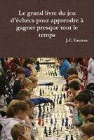 Le Grand Livre Du Jeu D'Echecs Pour Apprendre a Gagner Presque Tout Le Temps 1329978595 Book Cover