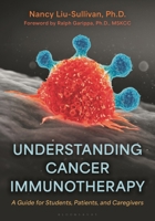 Understanding Cancer Immunotherapy: A Guide for Students, Patients, and Caregivers 1538191563 Book Cover