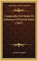 Compendio Del Modo Di Delineare Gl'Orivoli Solari (1663) 1120273013 Book Cover