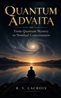 Quantum Advaita: From Quantum Mystery to Nondual Consciousness (Advaita Vedanta) B0HJCVKL2Q Book Cover
