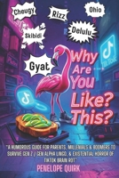 Why Are You Like This?: A Humorous Guide for Parents, Millennials & Boomers to Survive Gen Z / Gen Alpha Lingo, & Existential Horror of TikTok Brain R B0F1YNYYKX Book Cover