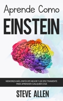 Aprende Como Einstein: Memoriza Más, Enfócate Mejor Y Lee Efectivamente Para Aprender Cualquier Cosa: Las Mejores Técnicas de Aprendizaje Acelerado Y Lectura Efectiva Para Pensar Como Un Genio 1975846702 Book Cover