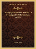 La Belgique Horticole, Annales De Botanique Et D'Horticulture (1875) 1160772533 Book Cover