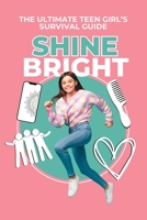 Shine Bright: The Ultimate Teen Girl's Survival Guide B0CJBCR7MQ Book Cover